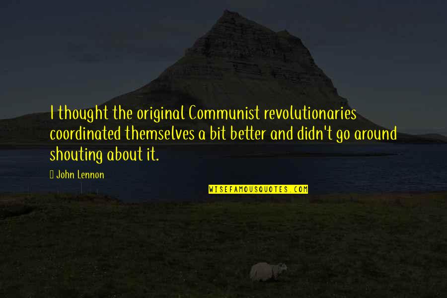 Best Communist Quotes By John Lennon: I thought the original Communist revolutionaries coordinated themselves