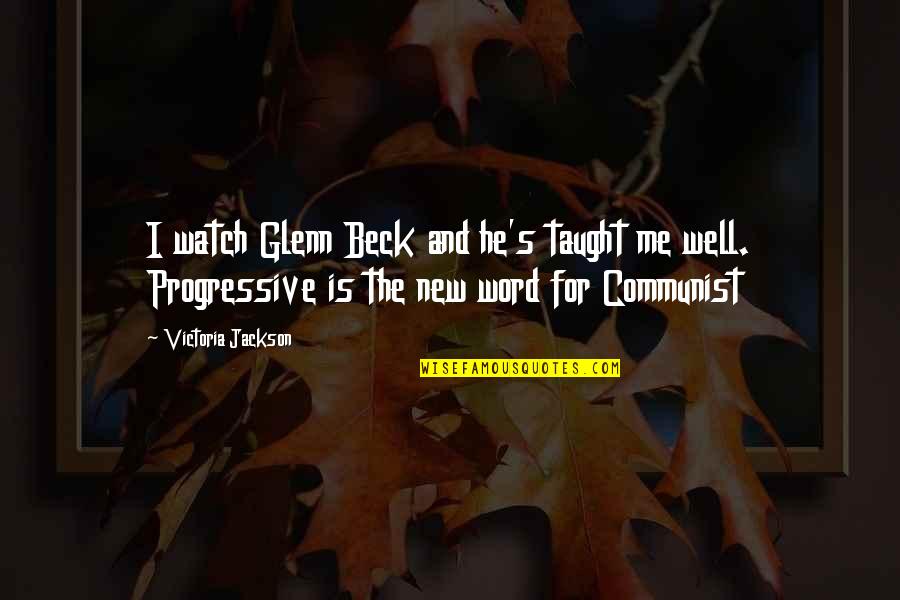 Best Communist Quotes By Victoria Jackson: I watch Glenn Beck and he's taught me