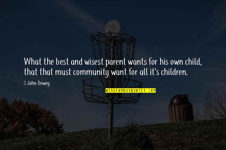 Best Community Quotes By John Dewey: What the best and wisest parent wants for Best Community Quotes By John Dewey: What the best and wisest parent wants for