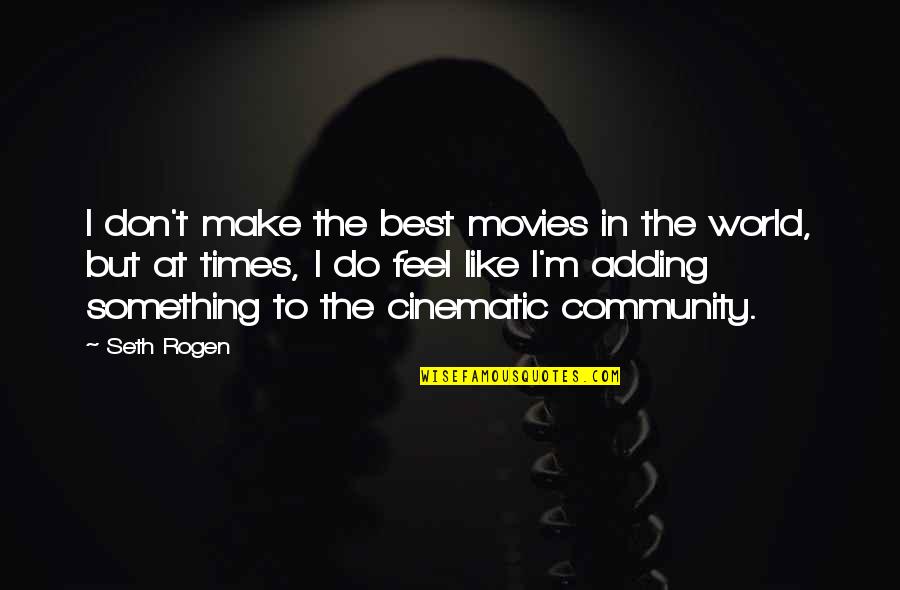 Best Community Quotes By Seth Rogen: I don't make the best movies in the Best Community Quotes By Seth Rogen: I don't make the best movies in the