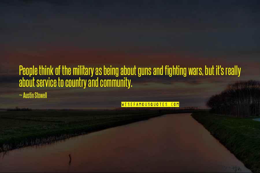Best Community Service Quotes By Austin Stowell: People think of the military as being about Best Community Service Quotes By Austin Stowell: People think of the military as being about