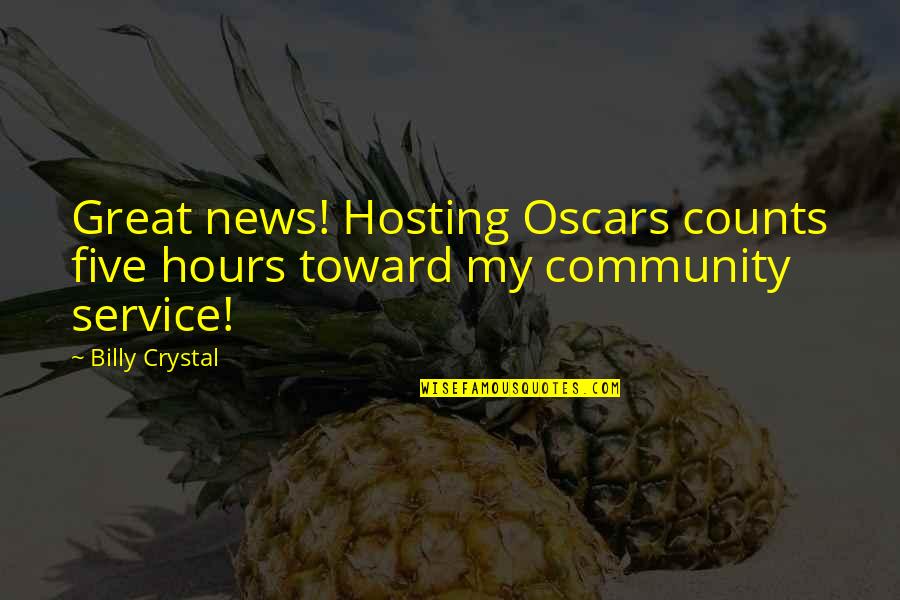 Best Community Service Quotes By Billy Crystal: Great news! Hosting Oscars counts five hours toward