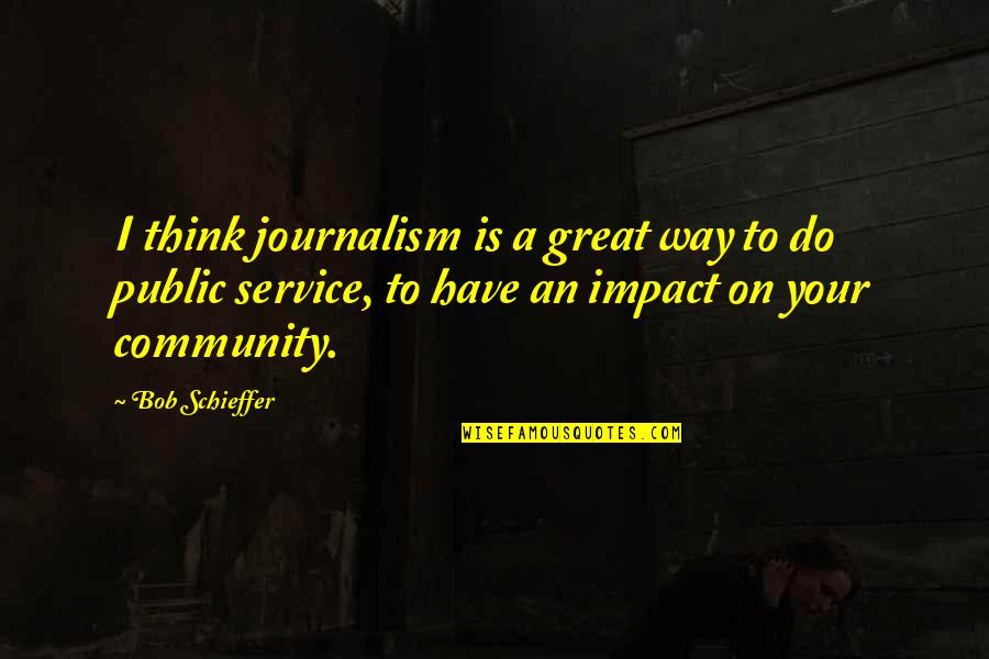 Best Community Service Quotes By Bob Schieffer: I think journalism is a great way to Best Community Service Quotes By Bob Schieffer: I think journalism is a great way to