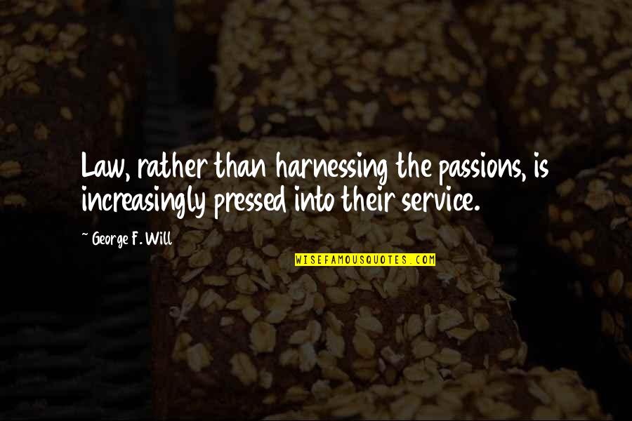 Best Community Service Quotes By George F. Will: Law, rather than harnessing the passions, is increasingly Best Community Service Quotes By George F. Will: Law, rather than harnessing the passions, is increasingly