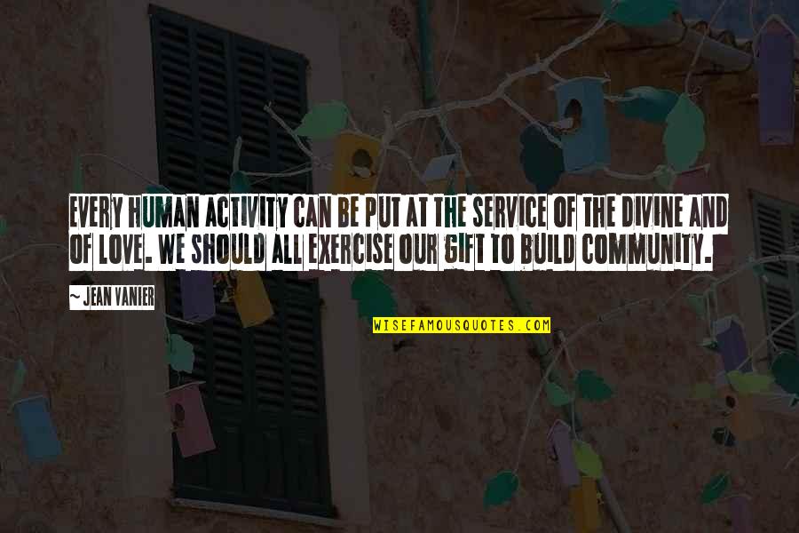 Best Community Service Quotes By Jean Vanier: Every human activity can be put at the Best Community Service Quotes By Jean Vanier: Every human activity can be put at the