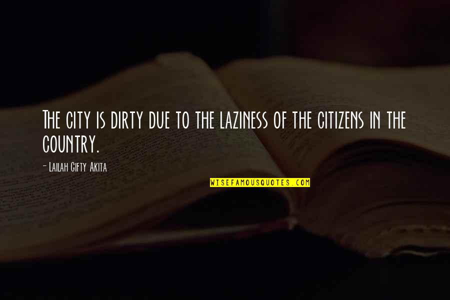 Best Community Service Quotes By Lailah Gifty Akita: The city is dirty due to the laziness