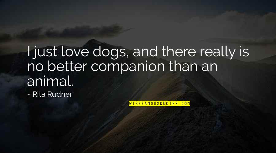 Best Companion Dogs Quotes By Rita Rudner: I just love dogs, and there really is