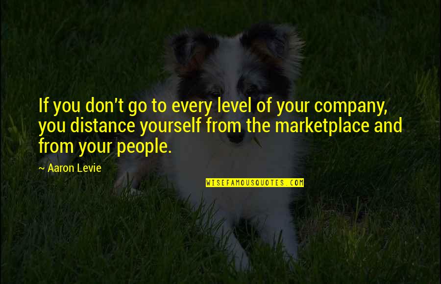 Best Company Is Yourself Quotes By Aaron Levie: If you don't go to every level of Best Company Is Yourself Quotes By Aaron Levie: If you don't go to every level of