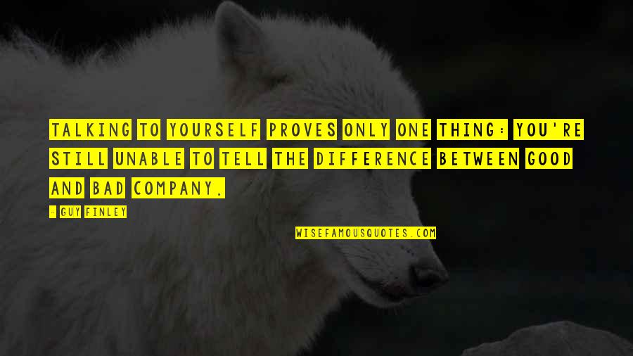 Best Company Is Yourself Quotes By Guy Finley: Talking to yourself proves only one thing: you're Best Company Is Yourself Quotes By Guy Finley: Talking to yourself proves only one thing: you're