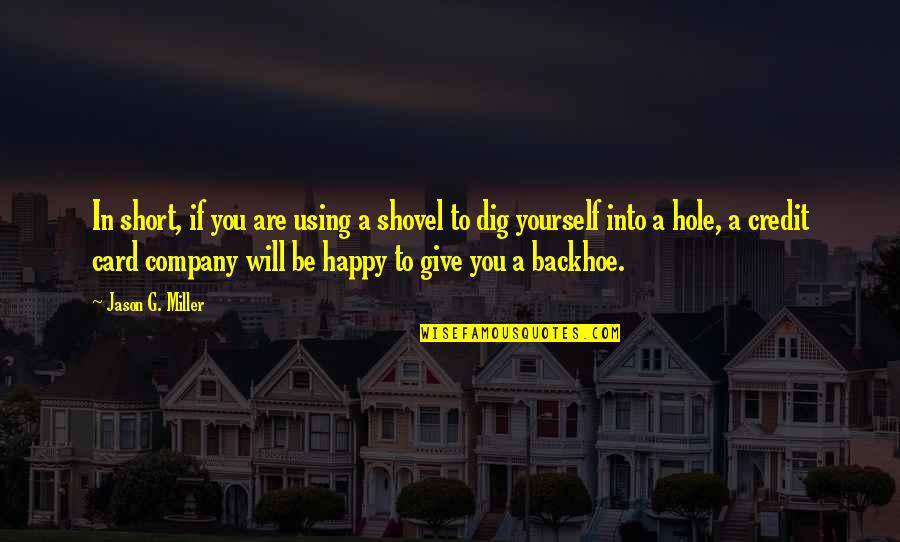 Best Company Is Yourself Quotes By Jason G. Miller: In short, if you are using a shovel Best Company Is Yourself Quotes By Jason G. Miller: In short, if you are using a shovel