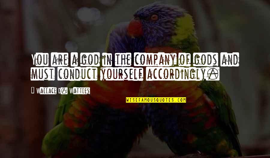 Best Company Is Yourself Quotes By Wallace D. Wattles: You are a god in the company of Best Company Is Yourself Quotes By Wallace D. Wattles: You are a god in the company of