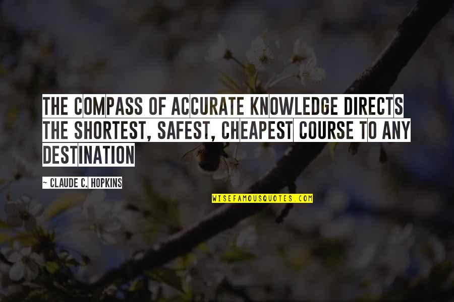 Best Compass Quotes By Claude C. Hopkins: The compass of accurate knowledge directs the shortest,