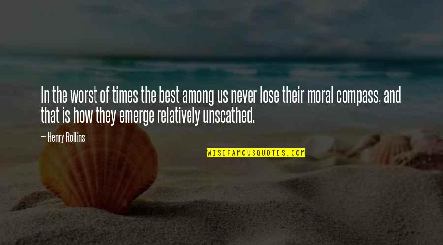 Best Compass Quotes By Henry Rollins: In the worst of times the best among