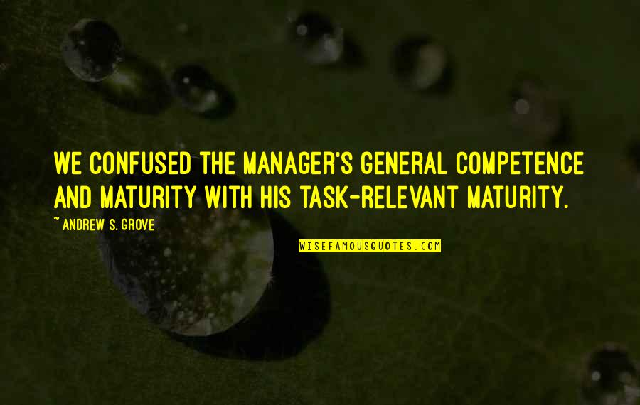 Best Competence Quotes By Andrew S. Grove: we confused the manager's general competence and maturity Best Competence Quotes By Andrew S. Grove: we confused the manager's general competence and maturity