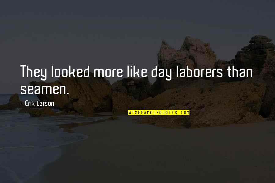 Best Competence Quotes By Erik Larson: They looked more like day laborers than seamen. Best Competence Quotes By Erik Larson: They looked more like day laborers than seamen.