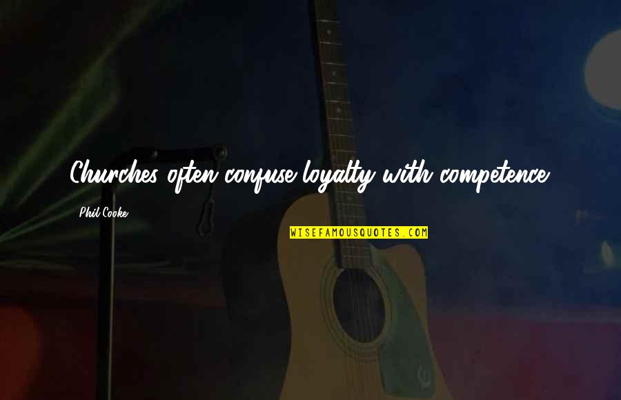 Best Competence Quotes By Phil Cooke: Churches often confuse loyalty with competence. Best Competence Quotes By Phil Cooke: Churches often confuse loyalty with competence.