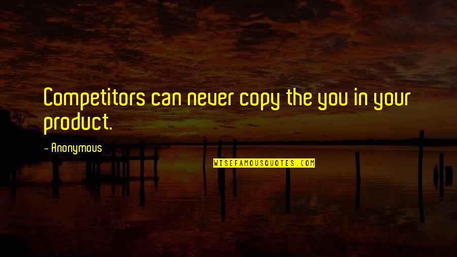 Best Competitors Quotes By Anonymous: Competitors can never copy the you in your