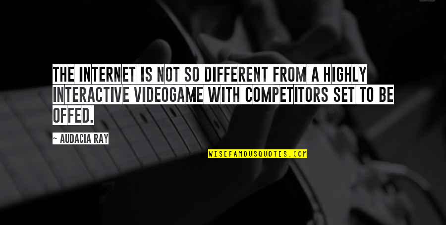 Best Competitors Quotes By Audacia Ray: The Internet is not so different from a