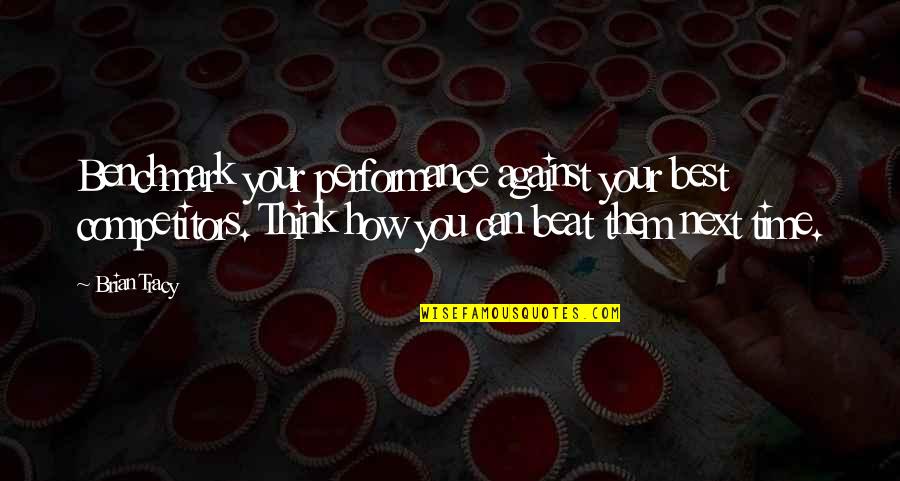 Best Competitors Quotes By Brian Tracy: Benchmark your performance against your best competitors. Think