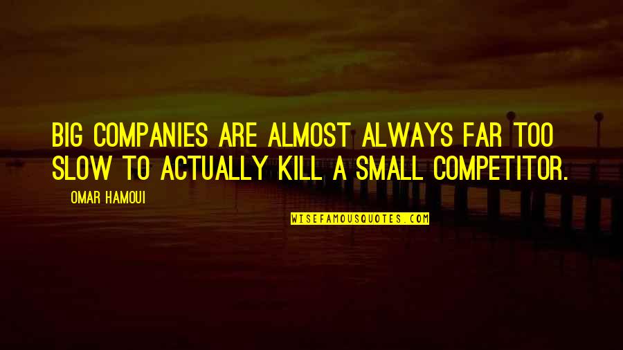 Best Competitors Quotes By Omar Hamoui: Big companies are almost always far too slow