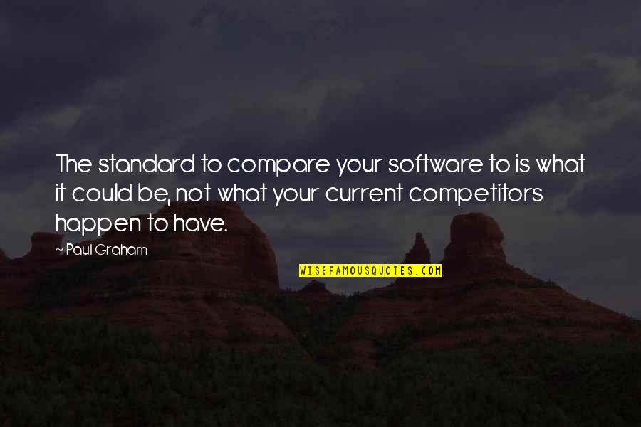 Best Competitors Quotes By Paul Graham: The standard to compare your software to is