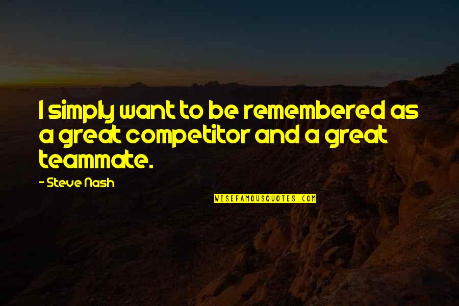 Best Competitors Quotes By Steve Nash: I simply want to be remembered as a