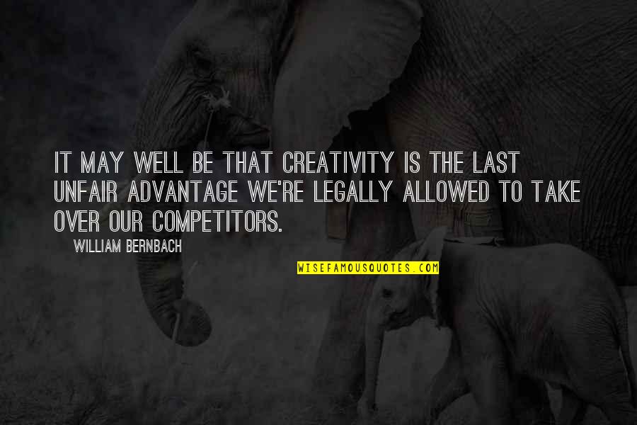 Best Competitors Quotes By William Bernbach: It may well be that creativity is the