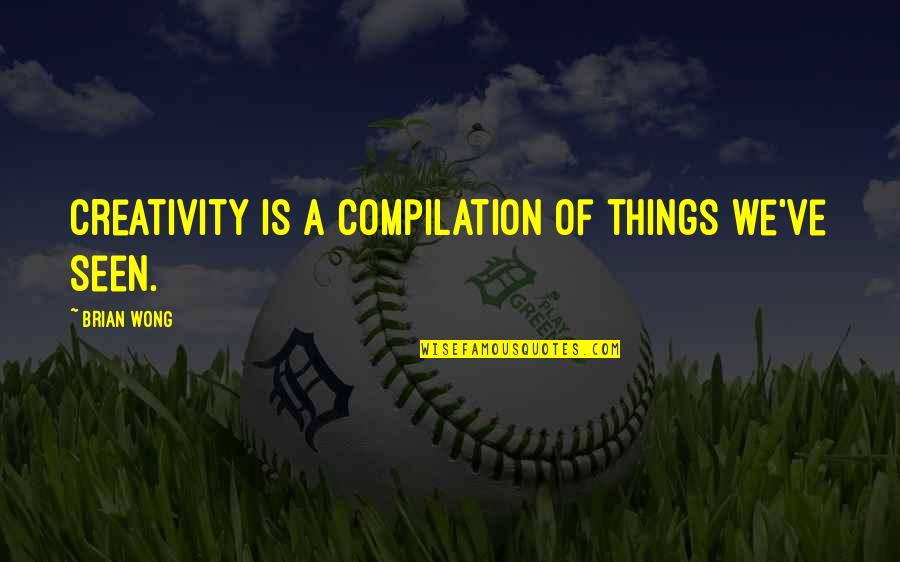Best Compilation Of Quotes By Brian Wong: Creativity is a compilation of things we've seen.