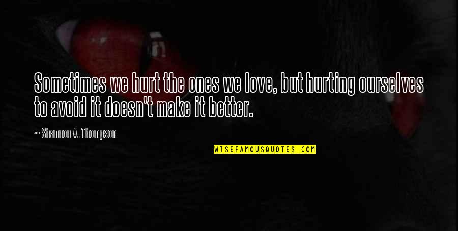 Best Complicated Love Quotes By Shannon A. Thompson: Sometimes we hurt the ones we love, but
