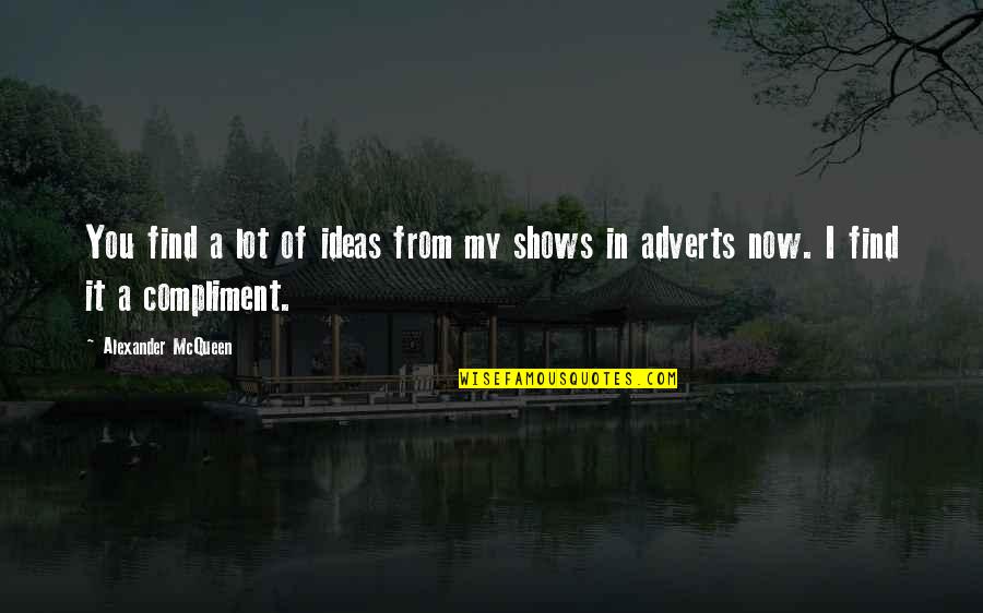 Best Compliment Quotes By Alexander McQueen: You find a lot of ideas from my Best Compliment Quotes By Alexander McQueen: You find a lot of ideas from my