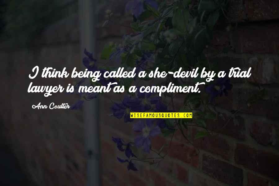 Best Compliment Quotes By Ann Coulter: I think being called a she-devil by a