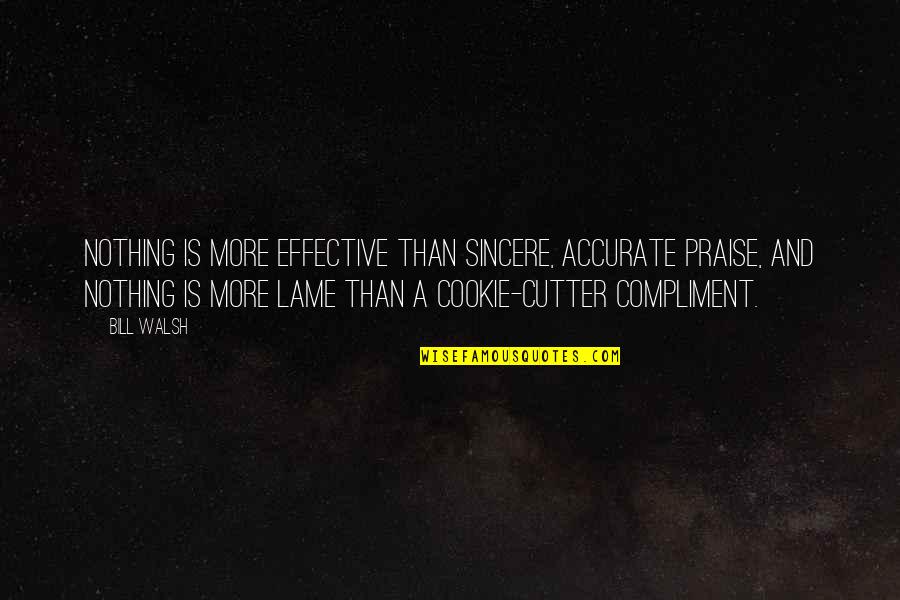 Best Compliment Quotes By Bill Walsh: Nothing is more effective than sincere, accurate praise,