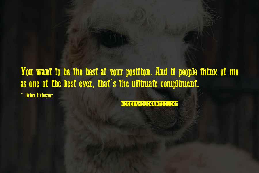 Best Compliment Quotes By Brian Urlacher: You want to be the best at your Best Compliment Quotes By Brian Urlacher: You want to be the best at your