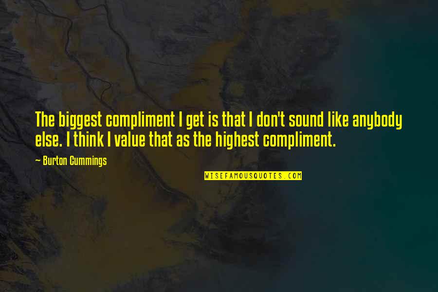 Best Compliment Quotes By Burton Cummings: The biggest compliment I get is that I