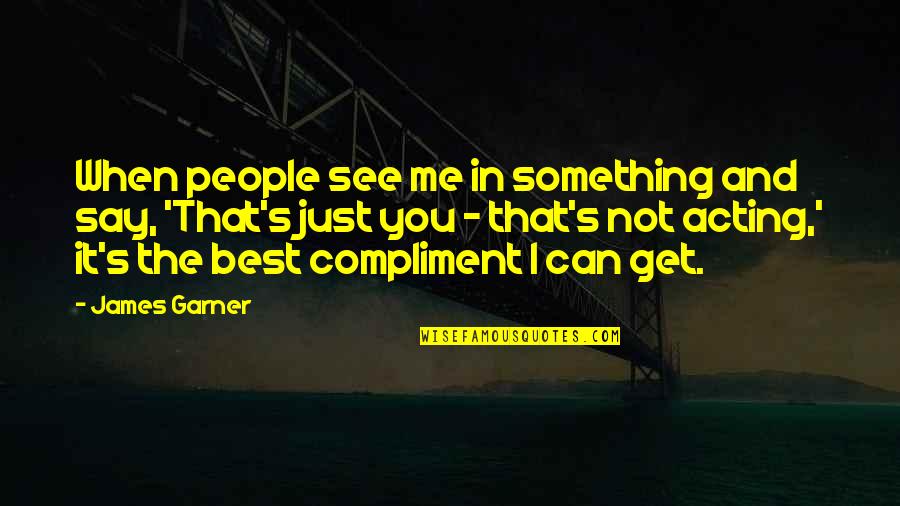 Best Compliment Quotes By James Garner: When people see me in something and say,