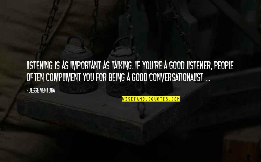 Best Compliment Quotes By Jesse Ventura: Listening is as important as talking. If you're