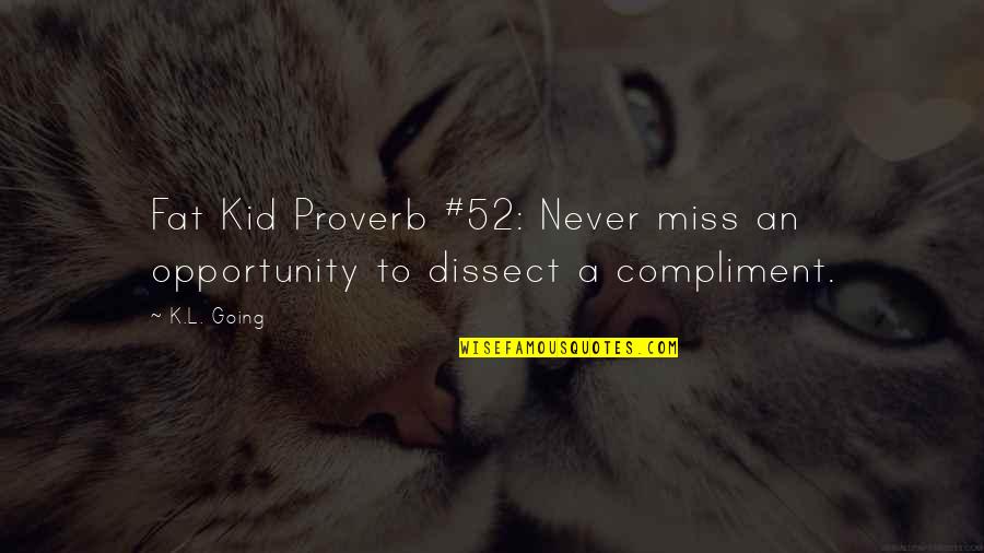 Best Compliment Quotes By K.L. Going: Fat Kid Proverb #52: Never miss an opportunity