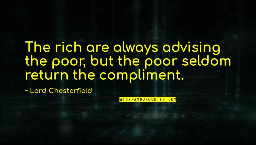 Best Compliment Quotes By Lord Chesterfield: The rich are always advising the poor, but