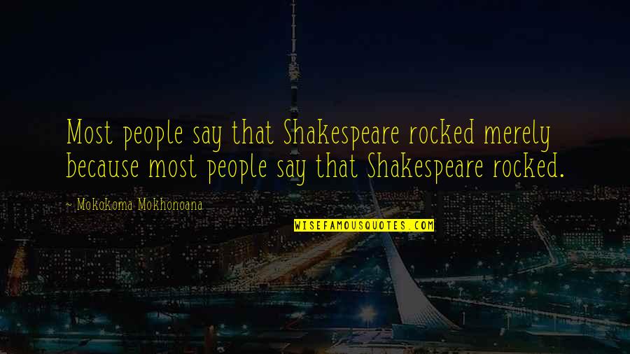 Best Compliment Quotes By Mokokoma Mokhonoana: Most people say that Shakespeare rocked merely because