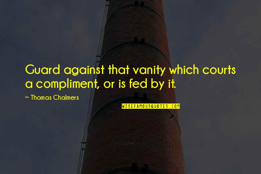 Best Compliment Quotes By Thomas Chalmers: Guard against that vanity which courts a compliment,