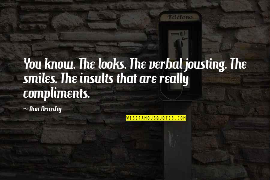 Best Compliments Quotes By Ann Ormsby: You know. The looks. The verbal jousting. The