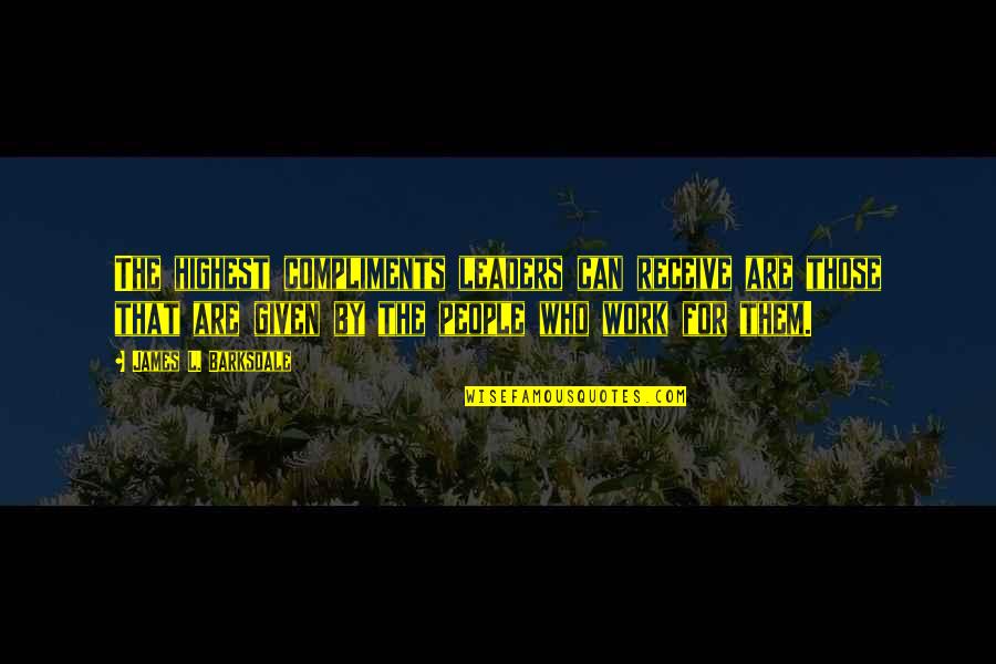 Best Compliments Quotes By James L. Barksdale: The highest compliments leaders can receive are those