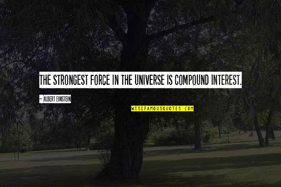 Best Compound Interest Quotes By Albert Einstein: The strongest force in the universe is Compound Best Compound Interest Quotes By Albert Einstein: The strongest force in the universe is Compound