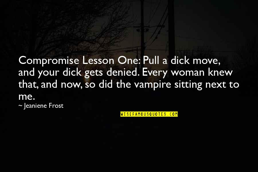 Best Compromise Quotes By Jeaniene Frost: Compromise Lesson One: Pull a dick move, and