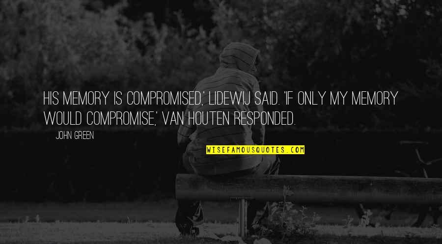 Best Compromise Quotes By John Green: His memory is compromised,' Lidewij said. 'If only