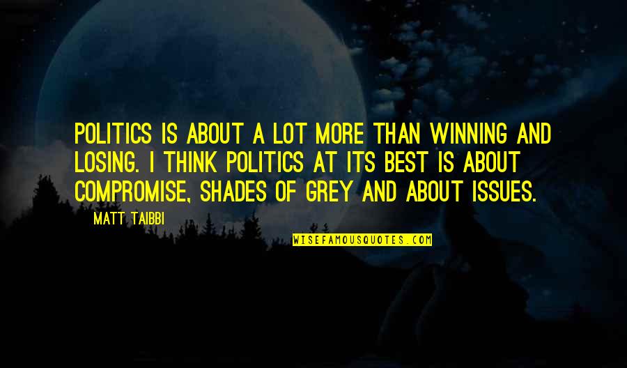 Best Compromise Quotes By Matt Taibbi: Politics is about a lot more than winning