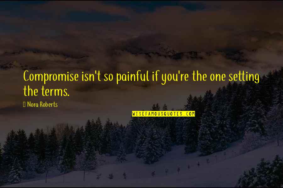 Best Compromise Quotes By Nora Roberts: Compromise isn't so painful if you're the one