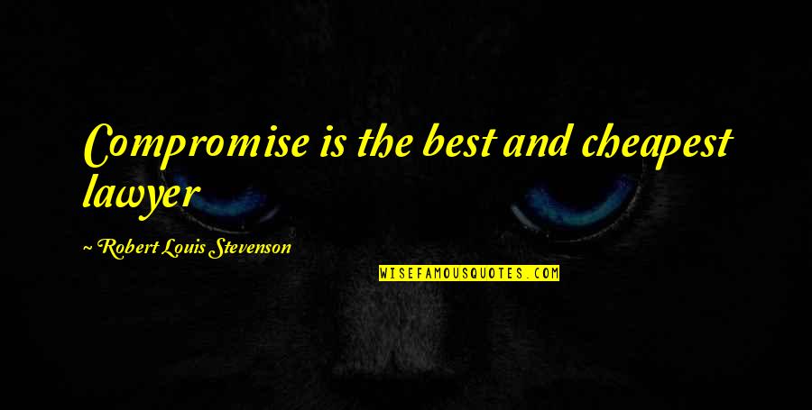 Best Compromise Quotes By Robert Louis Stevenson: Compromise is the best and cheapest lawyer