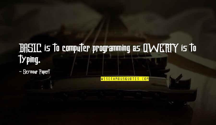 Best Computer Programming Quotes By Seymour Papert: BASIC is to computer programming as QWERTY is Best Computer Programming Quotes By Seymour Papert: BASIC is to computer programming as QWERTY is