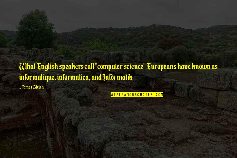 Best Computer Science Quotes By James Gleick: What English speakers call "computer science" Europeans have